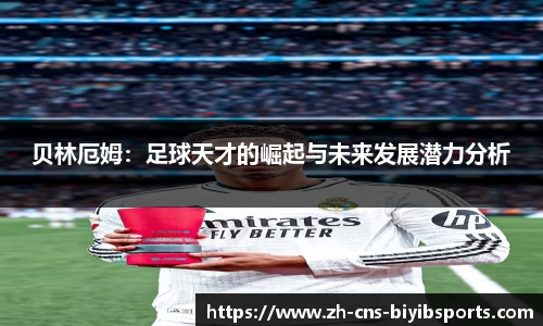 贝林厄姆：足球天才的崛起与未来发展潜力分析